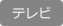 テレビ
